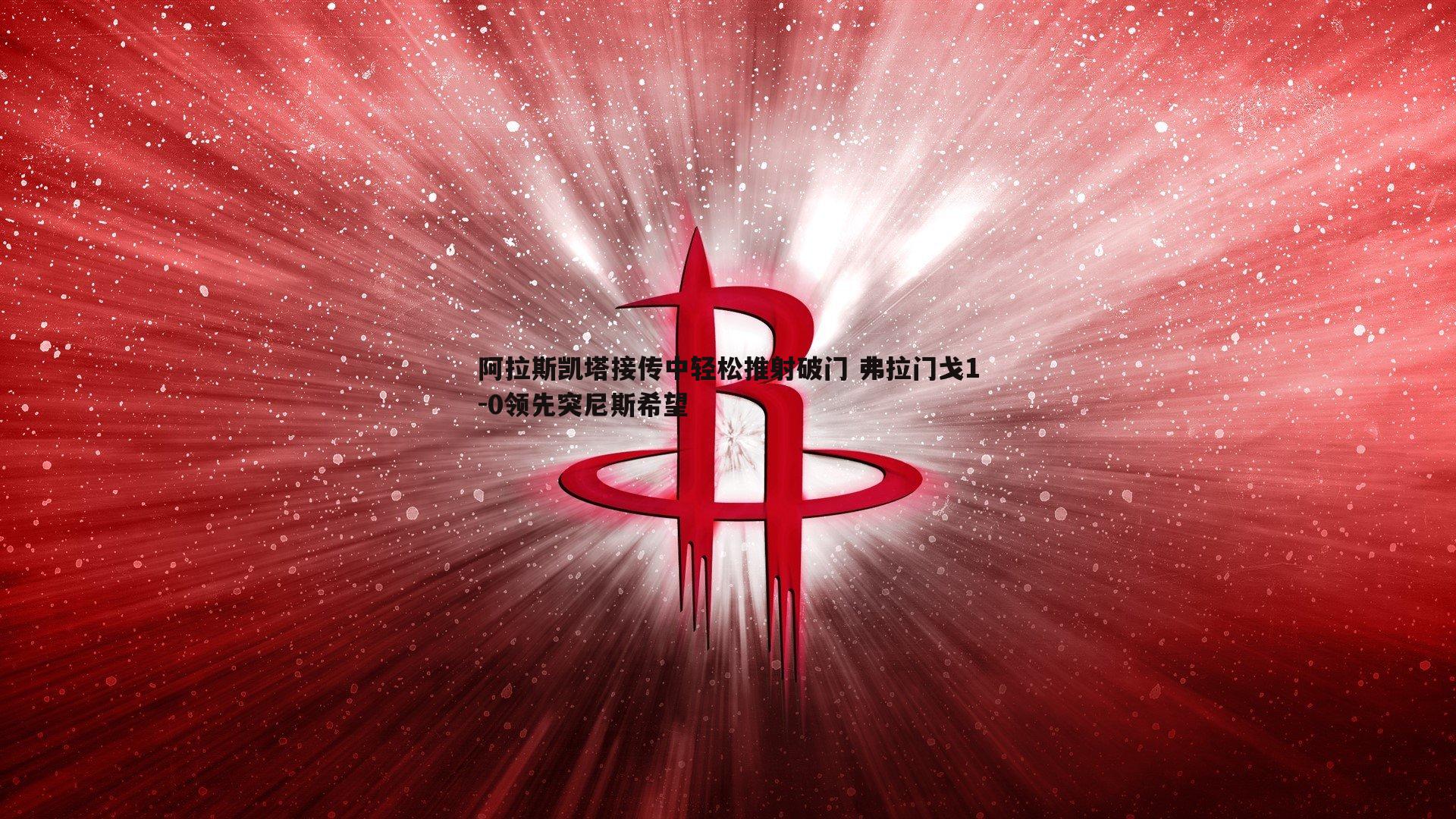 阿拉斯凯塔接传中轻松推射破门 弗拉门戈1-0领先突尼斯希望