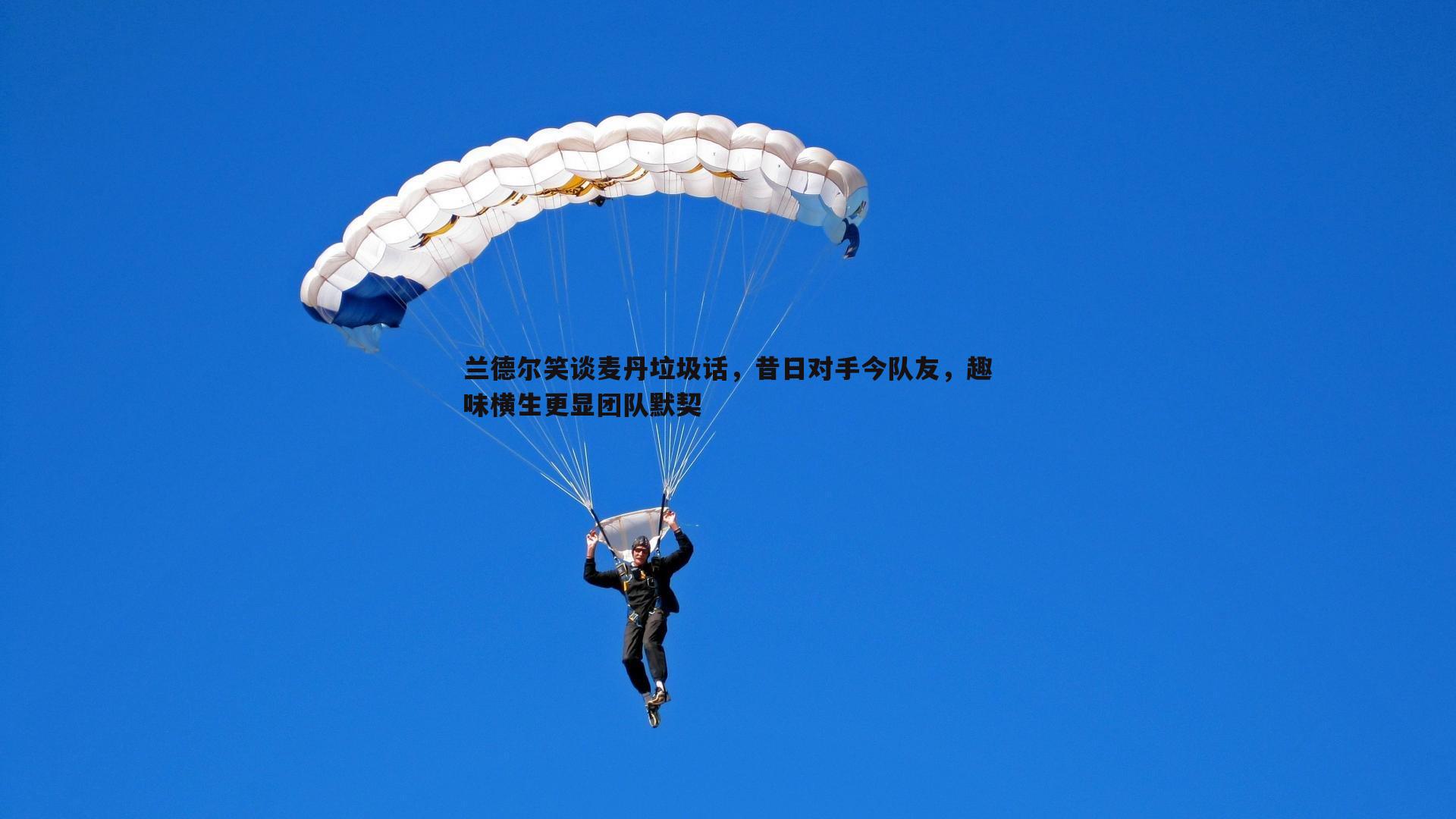 完美体育-兰德尔笑谈麦丹垃圾话，昔日对手今队友，趣味横生更显团队默契