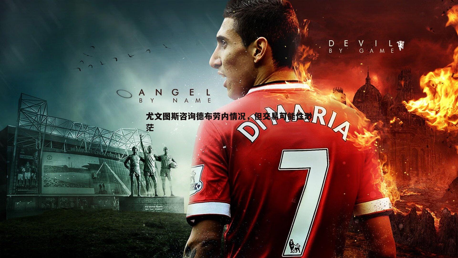 尤文图斯咨询德布劳内情况，但交易可能性渺茫