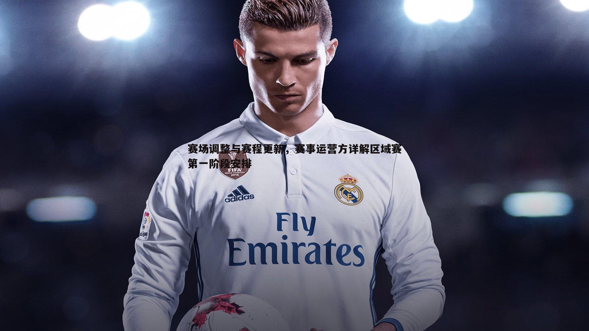 赛场调整与赛程更新，赛事运营方详解区域赛第一阶段安排